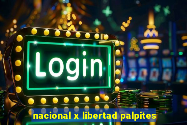 nacional x libertad palpites